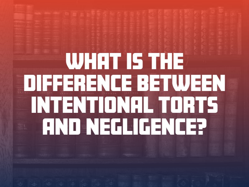 What Is the Difference Between Intentional Torts and Negligence?