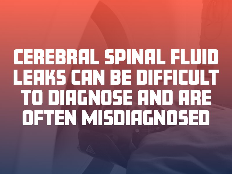 cerebral spinal fluid leaks can be difficult to diagnose and are often misdiagnosed