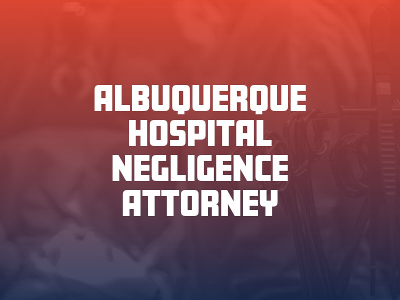 Albuquerque Hospital Negligence Attorney