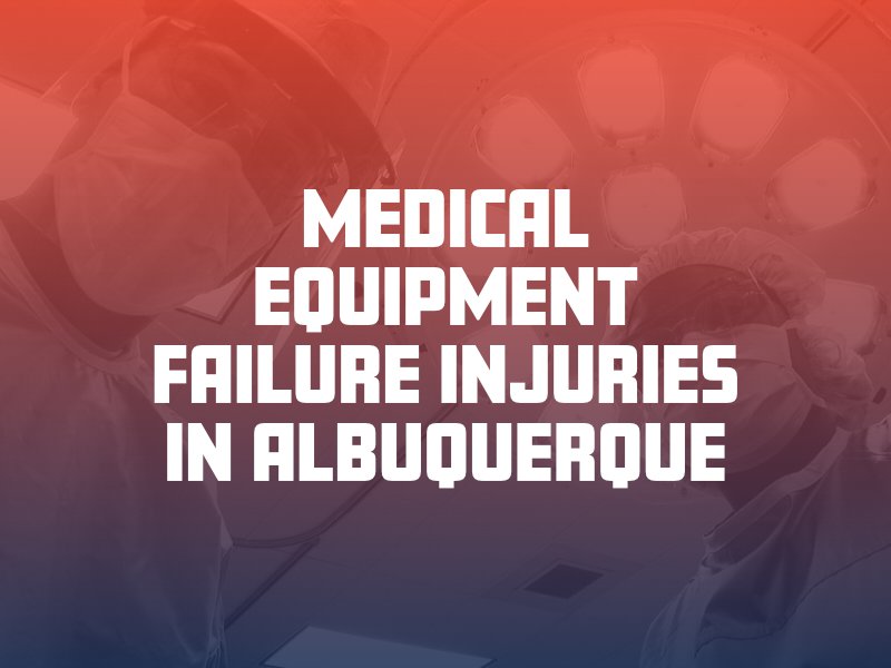 Medical Equipment Failure Injuries in Albuquerque